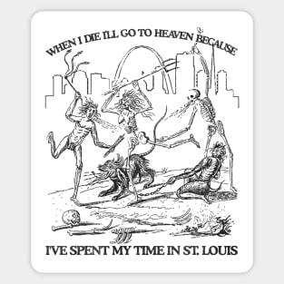 When I Die I'll Go To Heaven Because I've Spent My Time in St Louis Sticker